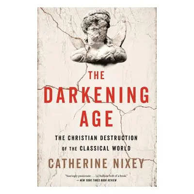 "The Darkening Age: The Christian Destruction of the Classical World" - "" ("Nixey Catherine")