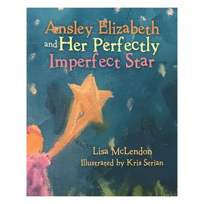 "Ansley Elizabeth and Her Perfectly Imperfect Star" - "" ("McLendon Lisa")