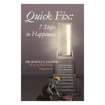 "Quick Fix: Seven Steps to Happiness: How to Find Your Happiness" - "" ("Glover Bonita C.")