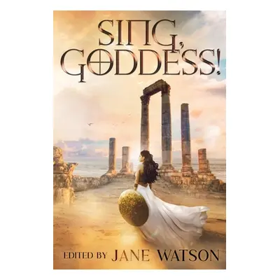 "Sing, Goddess!: A YA Anthology of Greek Myth Retellings" - "" ("Watson Jane")