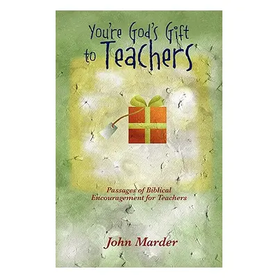 "You're God's Gift to Teachers: Passages of Biblical Encouragement for Teachers" - "" ("Marder J