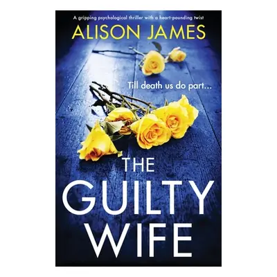 "The Guilty Wife: A gripping psychological thriller with a heart-pounding twist" - "" ("James Al