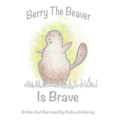 "Berry the Beaver is Brave" - "" ("Kimberley Andrea")