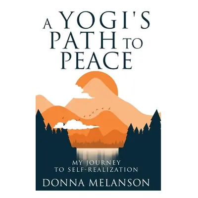 "A Yogi's Path to Peace: My Journey to Self Realization" - "" ("Melanson Donna")