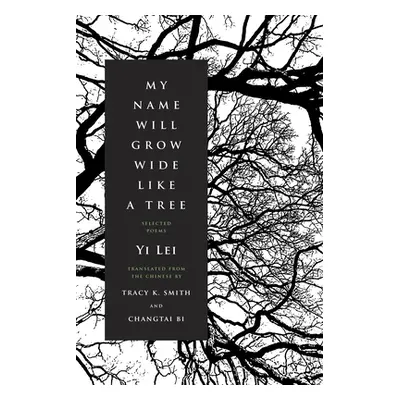 "My Name Will Grow Wide Like a Tree: Selected Poems" - "" ("Lei Yi")