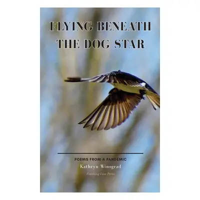 "Flying Beneath the Dog Star: Poems from a Pandemic" - "" ("Winograd Kathryn")