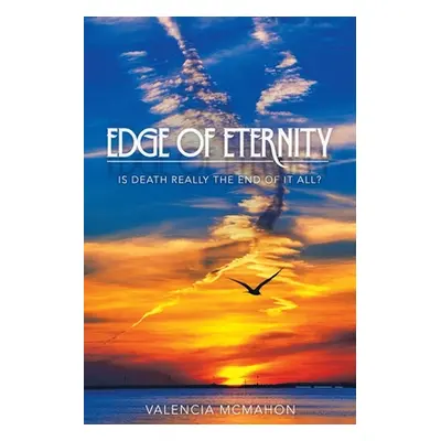 "Edge of Eternity: Is Death Really the End of It All?" - "" ("McMahon Valencia")