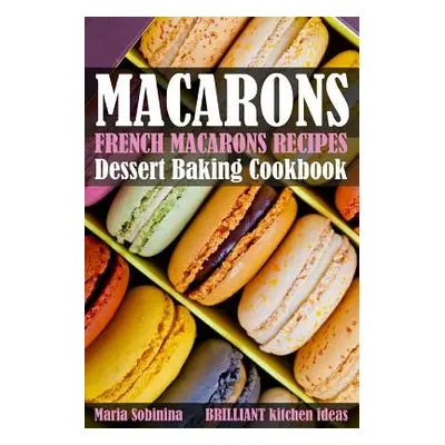 "French Macarons Recipes: Dessert Baking Cookbook" - "" ("Sobinina Maria")