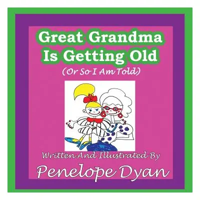 "Great Grandma Is Getting Old (or So I Am Told)" - "" ("Dyan Penelope")