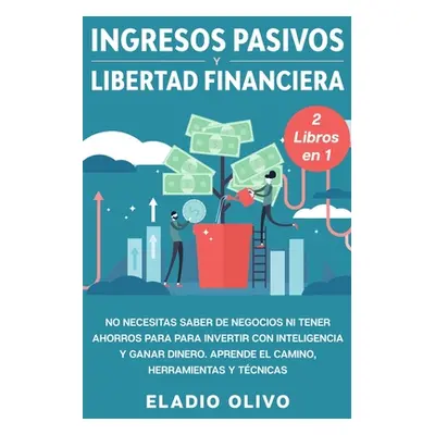 "Ingresos pasivos y libertad financiera 2 libros en 1: No necesitas saber de negocios ni tener a