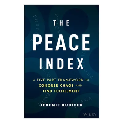 "The Peace Index: A Five-Part Framework to Conquer Chaos and Find Fulfillment" - "" ("Kubicek Je