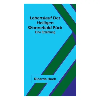 "Lebenslauf des heiligen Wonnebald Pck: Eine Erzhlung" - "" ("Huch Ricarda")