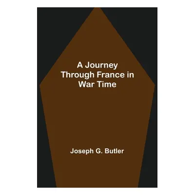 "A Journey Through France in War Time" - "" ("G. Butler Joseph")