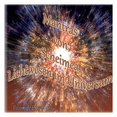 "Mantras von Scheimea Lichtwesen im Universum" - "" ("Eichmller Rosemarie")