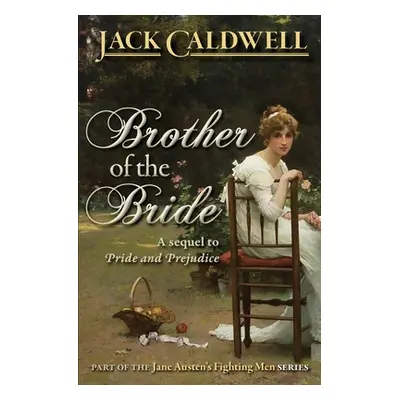 "Brother of the Bride: Part of the Jane Austen Fighting Men Series" - "" ("Caldwell Jack")