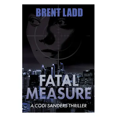 "Fatal Measure: A Codi Sanders Thriller" - "" ("Ladd Brent")