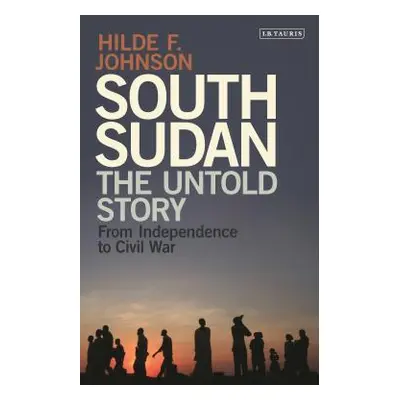 "South Sudan: The Untold Story from Independence to Civil War" - "" ("Johnson Hilde F.")