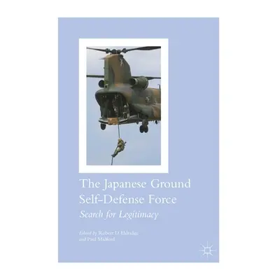 "The Japanese Ground Self-Defense Force: Search for Legitimacy" - "" ("Eldridge Robert D.")