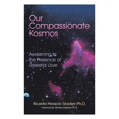 "Our Compassionate Kosmos: Awakening to the Presence of Celestial Love" - "" ("Krippner Stanley"