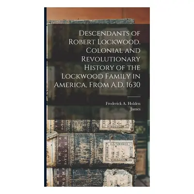 "Descendants of Robert Lockwood. Colonial and Revolutionary History of the Lockwood Family in Am