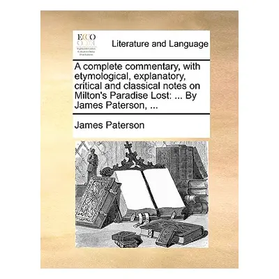 "A complete commentary, with etymological, explanatory, critical and classical notes on Milton's