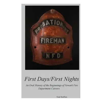 "First Days/First Nights: An Oral History of the Beginnings of Newark Fire Department Careers" -