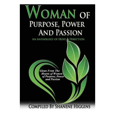 "Woman of Purpose, Power and Passion: An Anthology of Hope & Direction" - "" ("Higgins Shanene L