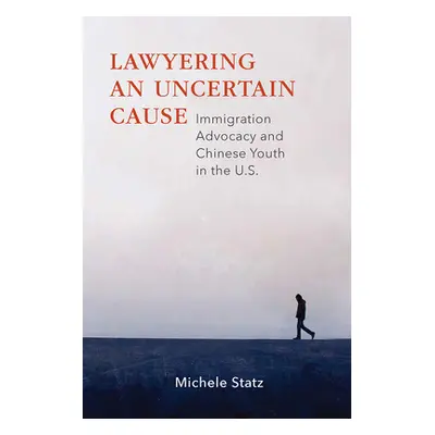 "Lawyering an Uncertain Cause: Immigration Advocacy and Chinese Youth in the Us" - "" ("Statz Mi