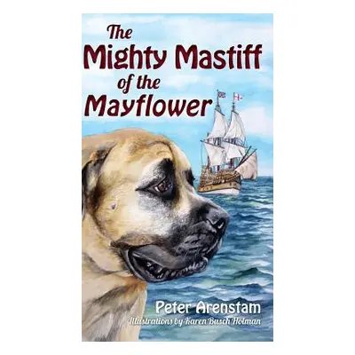 "The Mighty Mastiff of the Mayflower" - "" ("Arenstam Peter")