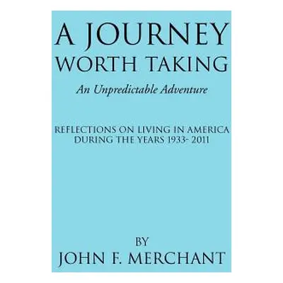 "A Journey Worth Taking: An Unpredictable Adventure" - "" ("Merchant John F.")