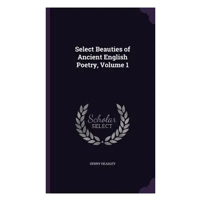 "Select Beauties of Ancient English Poetry, Volume 1" - "" ("Headley Henry")