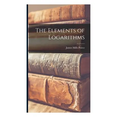 "The Elements of Logarithms" - "" ("Peirce James Mills")