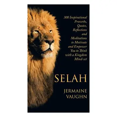 "Selah: 300 Inspirational Proverbs, Quotes, Reflections and Meditations to Motivate and Empower 