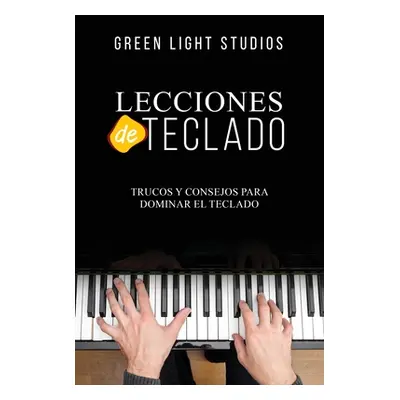 "Lecciones de Teclado: Trucos y Consejos para Dominar el Teclado" - "" ("Studios Green Light")