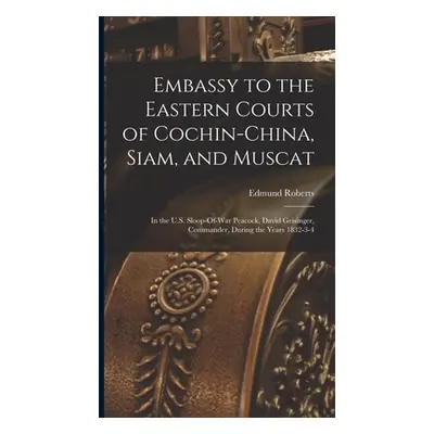 "Embassy to the Eastern Courts of Cochin-China, Siam, and Muscat: In the U.S. Sloop-Of-War Peaco