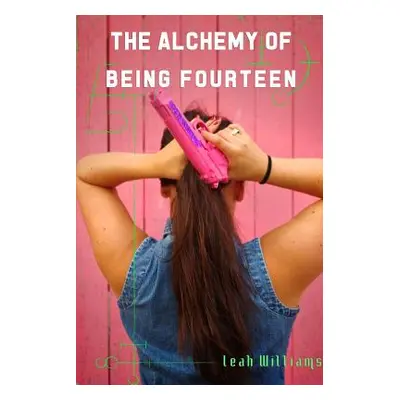 "The Alchemy of Being Fourteen" - "" ("Williams Leah")