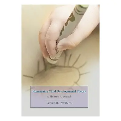 "Humanizing Child Developmental Theory: A Holistic Approach" - "" ("Derobertis Eugene M.")