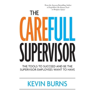 "The CareFull Supervisor: The Tools to Succeed and Be the Supervisor Employees Want to Have" - "