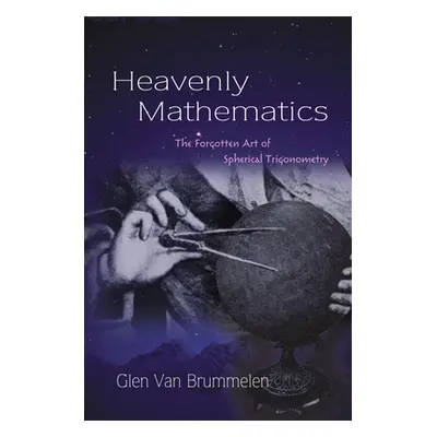 "Heavenly Mathematics: The Forgotten Art of Spherical Trigonometry" - "" ("Van Brummelen Glen")