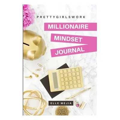 "PrettyGirlsWork: Millionaire Mindset Journal" - "" ("Mejia Elle")