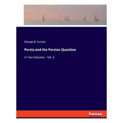 "Persia and the Persian Question: in Two Volumes - Vol. 2" - "" ("Curzon George N.")