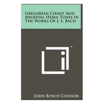 "Gregorian Chant And Medieval Hymn Tunes In The Works Of J. S. Bach" - "" ("Connor John Bosco")