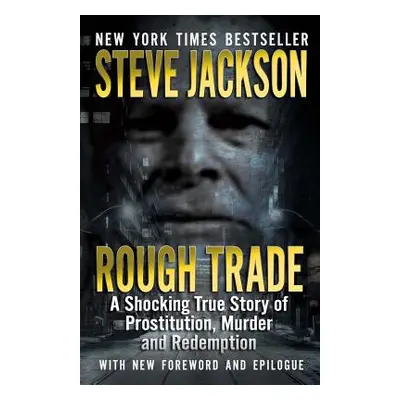 "Rough Trade: A Shocking True Story of Prostitution, Murder and Redemption" - "" ("Jackson Steve