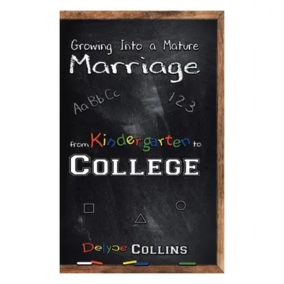 "Growing Into a Mature Marriage: from Kindergarten to College" - "" ("Collins Delyce")