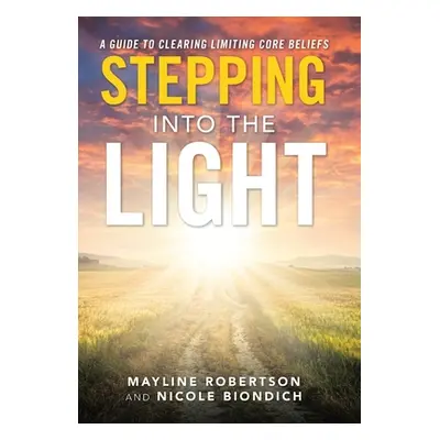 "Stepping into the Light: A Guide to Clearing Limiting Core Beliefs" - "" ("Robertson Mayline")