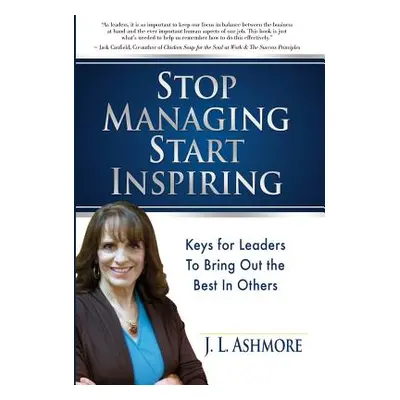 "Stop Managing Start Inspiring: Keys for Leaders to Bring Out the Best in Others" - "" ("Ashmore