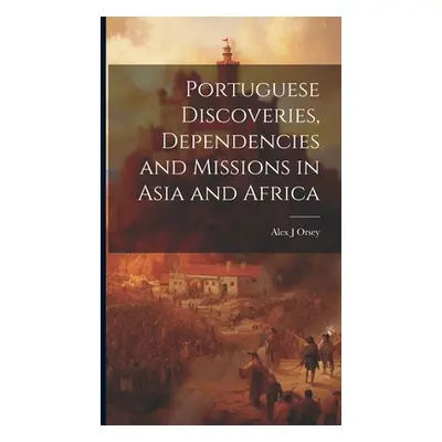 "Portuguese Discoveries, Dependencies and Missions in Asia and Africa" - "" ("Orsey Alex J.")