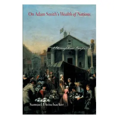 "On Adam Smith's Wealth of Nations: A Philosophical Companion" - "" ("Fleischacker Samuel")