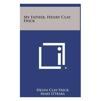 "My Father, Henry Clay Frick" - "" ("Frick Helen Clay")