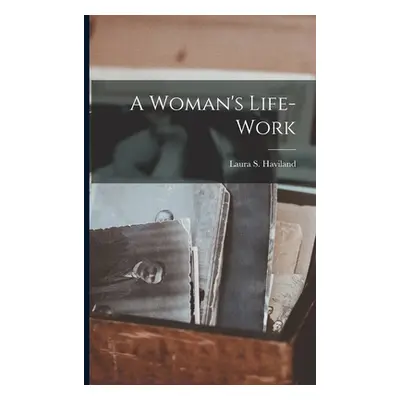 "A Woman's Life-work" - "" ("Haviland Laura S.")